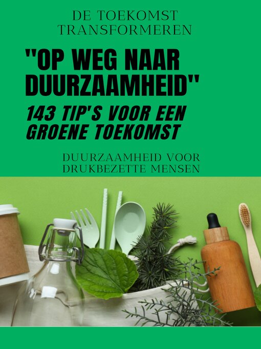 Title details for ''Op Weg Naar Duurzaamheid''--143 Tips voor een Groene Toekomst--Zero Waste Klimaatverandering by Next Gen. Productions - Available